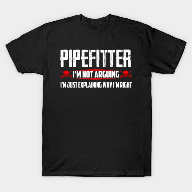 Pipefitter-I'm Just Explaining Why I'm Right Costume Gift T-Shirt by Ohooha